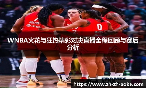 WNBA火花与狂热精彩对决直播全程回顾与赛后分析
